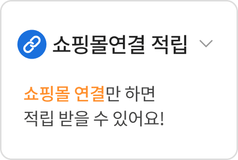 쇼핑몰연결 적립 쇼핑몰 연결만 하면 적립 받을 수 있어요!